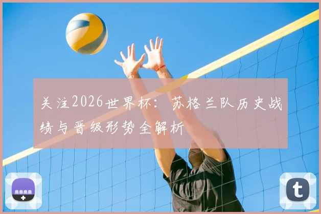 关注2026世界杯：苏格兰队历史战绩与晋级形势全解析